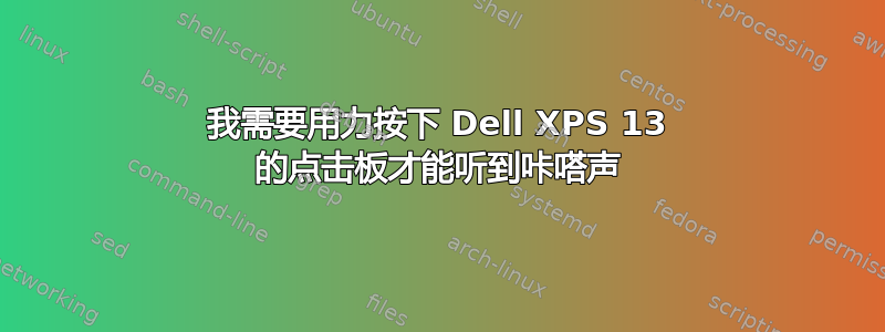 我需要用力按下 Dell XPS 13 的点击板才能听到咔嗒声