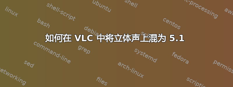 如何在 VLC 中将立体声上混为 5.1