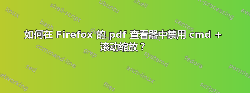 如何在 Firefox 的 pdf 查看器中禁用 cmd + 滚动缩放？