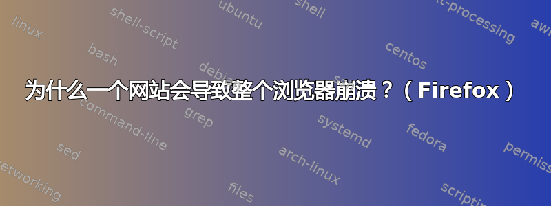 为什么一个网站会导致整个浏览器崩溃？（Firefox）