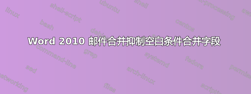 Word 2010 邮件合并抑制空白条件合并字段