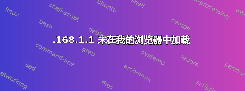 192.168.1.1 未在我的浏览器中加载