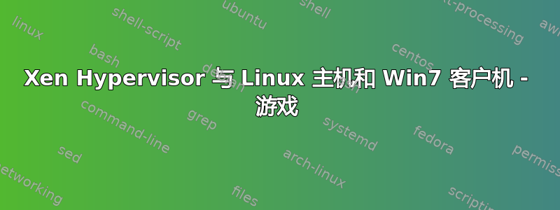 Xen Hypervisor 与 Linux 主机和 Win7 客户机 - 游戏