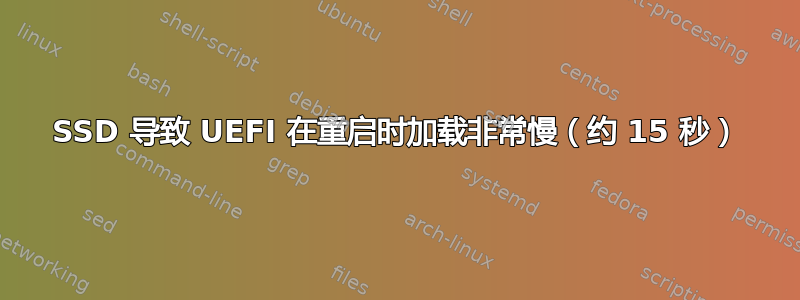 SSD 导致 UEFI 在重启时加载非常慢（约 15 秒）