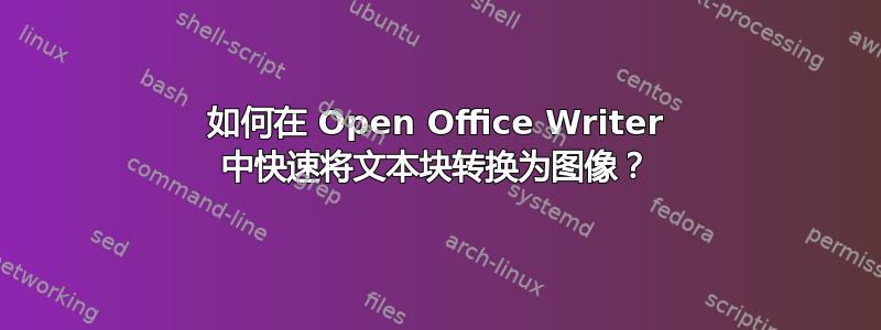 如何在 Open Office Writer 中快速将文本块转换为图像？