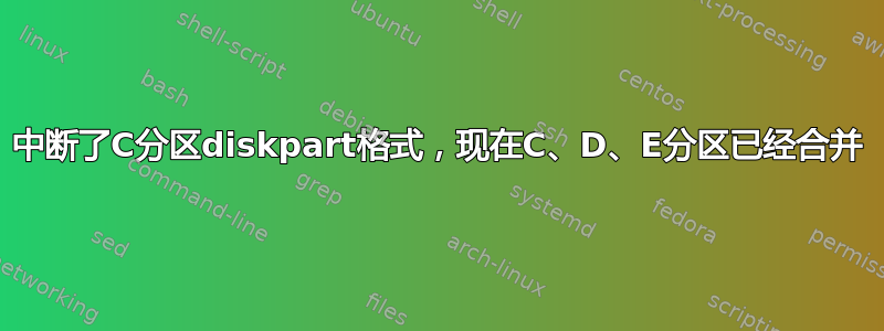 中断了C分区diskpart格式，现在C、D、E分区已经合并