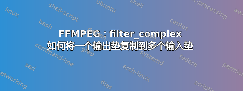 FFMPEG：filter_complex 如何将一个输出垫复制到多个输入垫