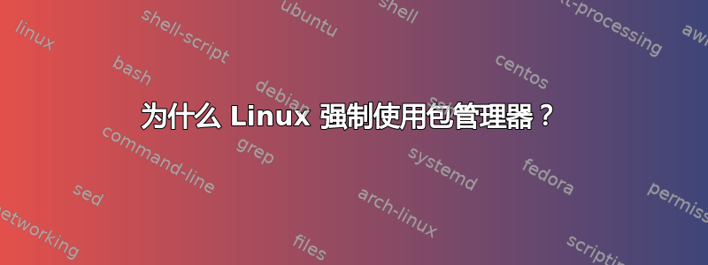 为什么 Linux 强制使用包管理器？