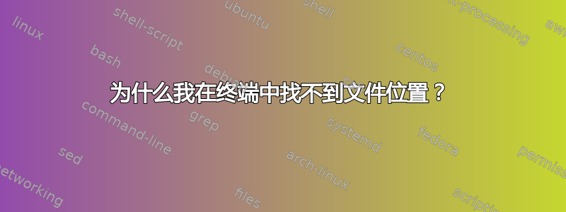 为什么我在终端中找不到文件位置？