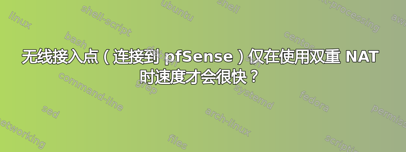 无线接入点（连接到 pfSense）仅在使用双重 NAT 时速度才会很快？