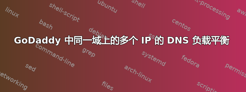 GoDaddy 中同一域上的多个 IP 的 DNS 负载平衡