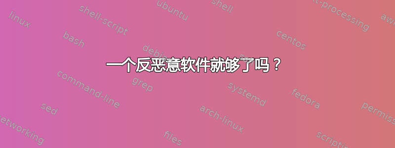 一个反恶意软件就够了吗？