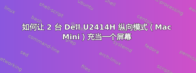 如何让 2 台 Dell U2414H 纵向模式（Mac Mini）充当一个屏幕