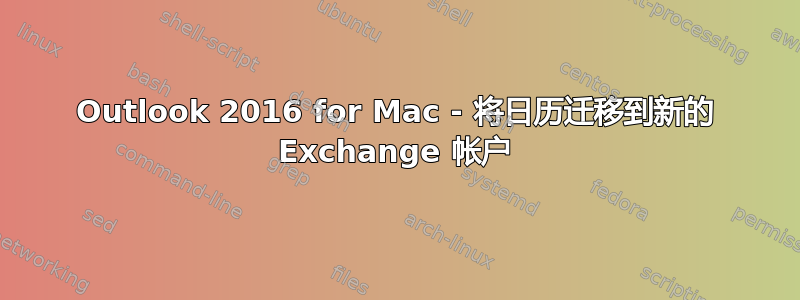 Outlook 2016 for Mac - 将日历迁移到新的 Exchange 帐户