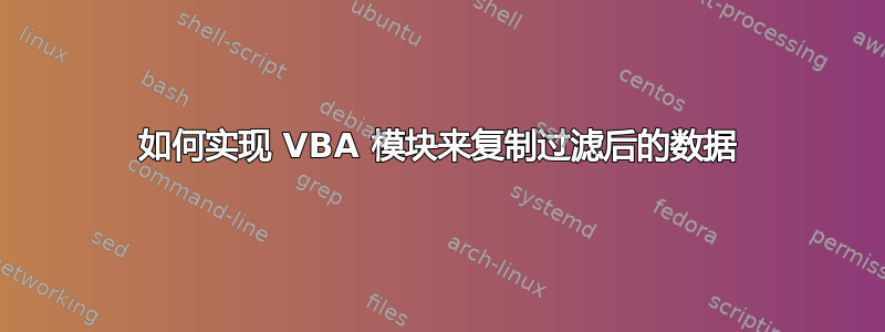 如何实现 VBA 模块来复制过滤后的数据