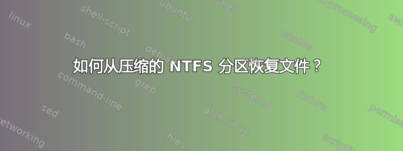 如何从压缩的 NTFS 分区恢复文件？