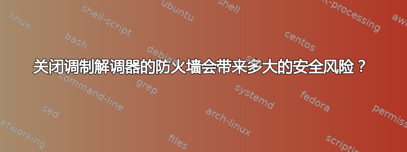 关闭调制解调器的防火墙会带来多大的安全风险？