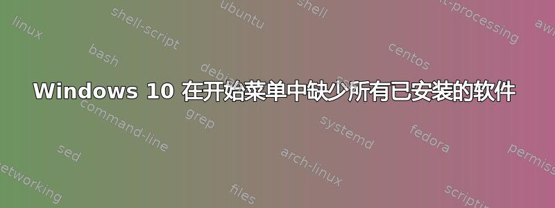 Windows 10 在开始菜单中缺少所有已安装的软件