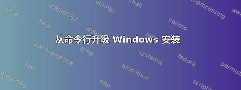 从命令行升级 Windows 安装 