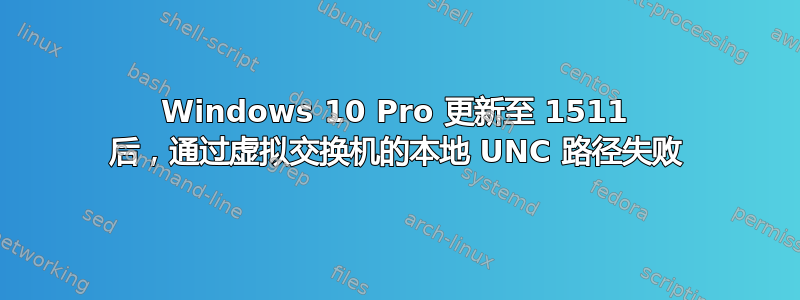 Windows 10 Pro 更新至 1511 后，通过虚拟交换机的本地 UNC 路径失败