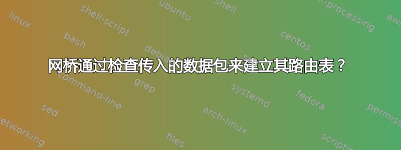 网桥通过检查传入的数据包来建立其路由表？