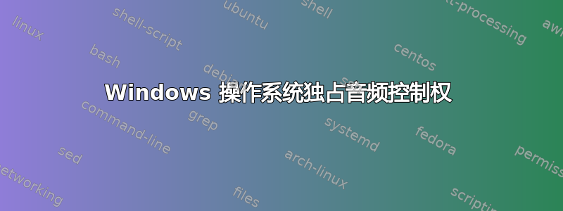 Windows 操作系统独占音频控制权