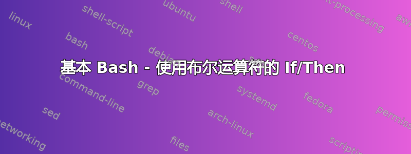 基本 Bash - 使用布尔运算符的 If/Then