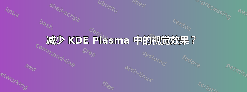 减少 KDE Plasma 中的视觉效果？