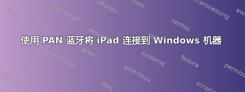 使用 PAN 蓝牙将 iPad 连接到 Windows 机器