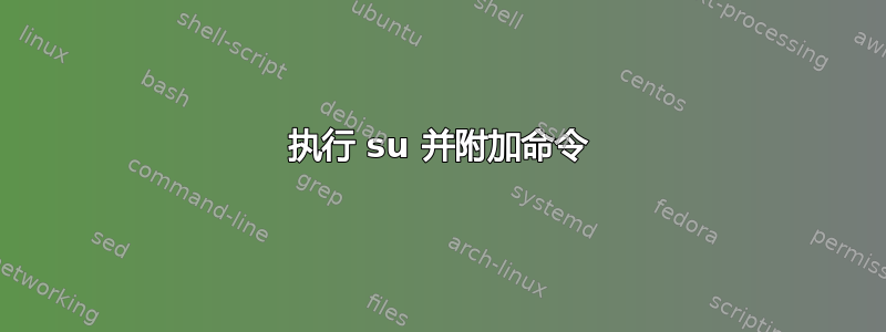 执行 su 并附加命令