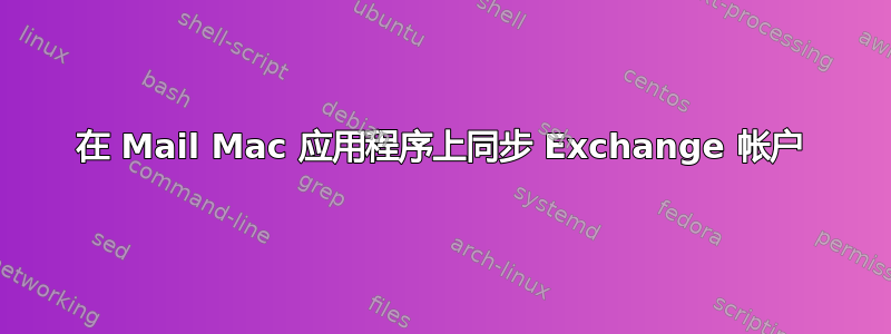 在 Mail Mac 应用程序上同步 Exchange 帐户