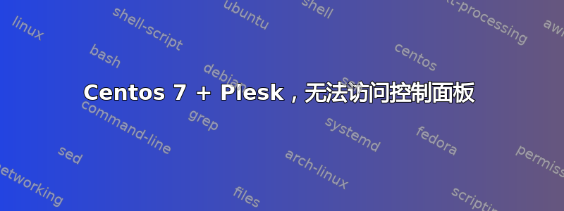 Centos 7 + Plesk，无法访问控制面板