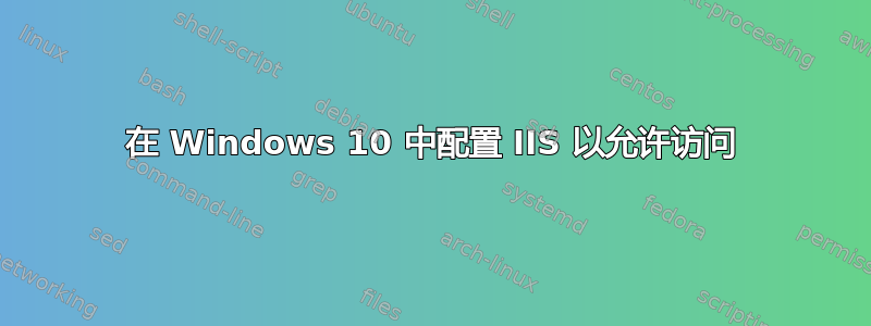 在 Windows 10 中配置 IIS 以允许访问