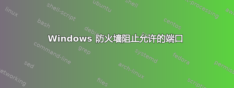 Windows 防火墙阻止允许的端口