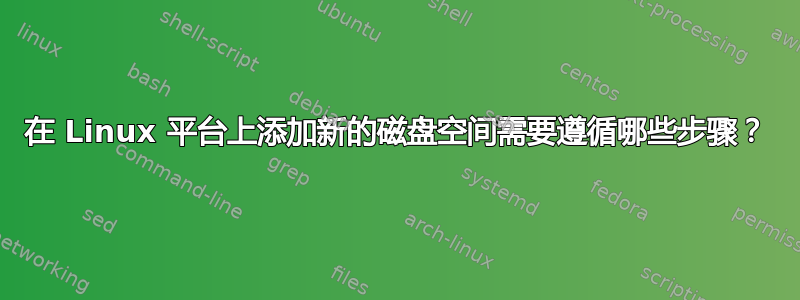 在 Linux 平台上添加新的磁盘空间需要遵循哪些步骤？