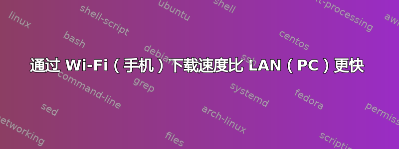 通过 Wi-Fi（手机）下载速度比 LAN（PC）更快