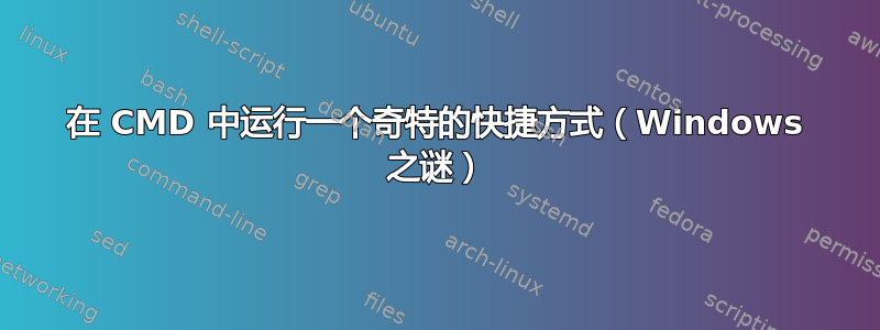 在 CMD 中运行一个奇特的快捷方式（Windows 之谜）