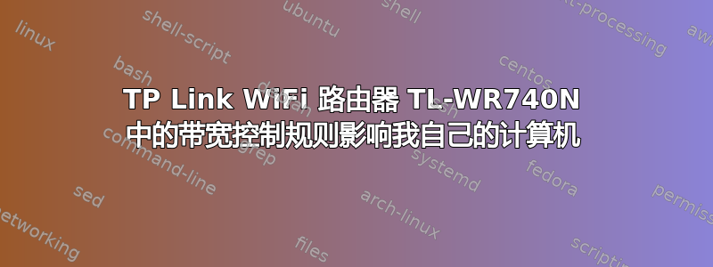 TP Link WiFi 路由器 TL-WR740N 中的带宽控制规则影响我自己的计算机