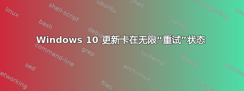 Windows 10 更新卡在无限“重试”状态