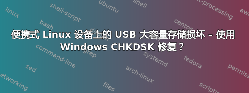 便携式 Linux 设备上的 USB 大容量存储损坏 – 使用 Windows CHKDSK 修复？