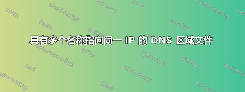 具有多个名称指向同一 IP 的 DNS 区域文件