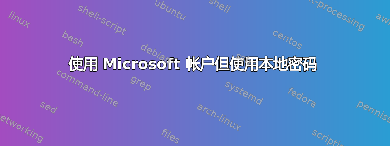 使用 Microsoft 帐户但使用本地密码