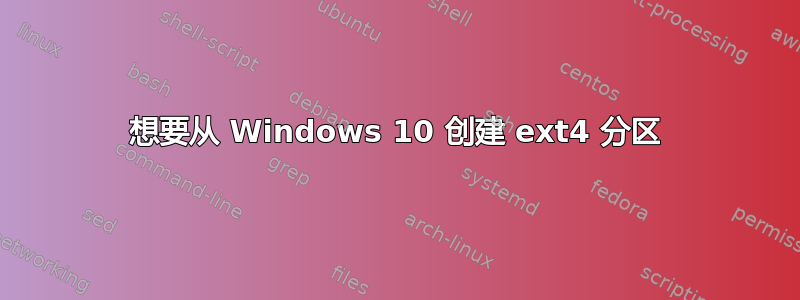 想要从 Windows 10 创建 ext4 分区