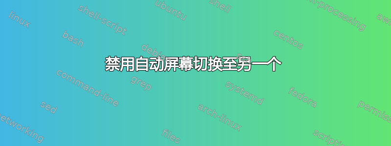 禁用自动屏幕切换至另一个