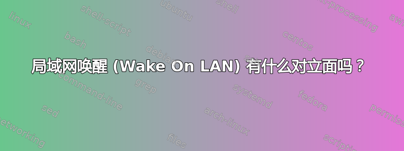 局域网唤醒 (Wake On LAN) 有什么对立面吗？