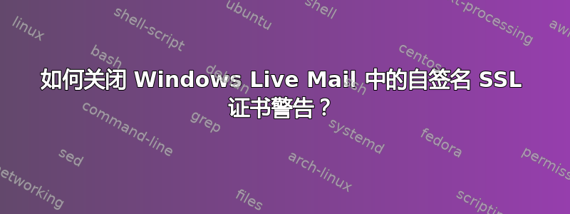 如何关闭 Windows Live Mail 中的自签名 SSL 证书警告？