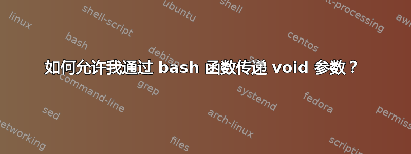 如何允许我通过 bash 函数传递 void 参数？