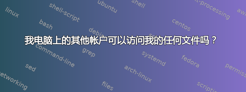 我电脑上的其他帐户可以访问我的任何文件吗？