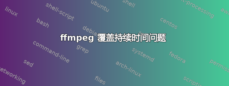 ffmpeg 覆盖持续时间问题