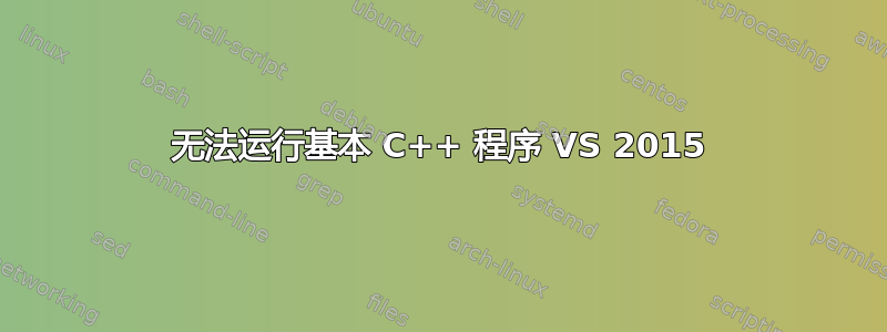 无法运行基本 C++ 程序 VS 2015